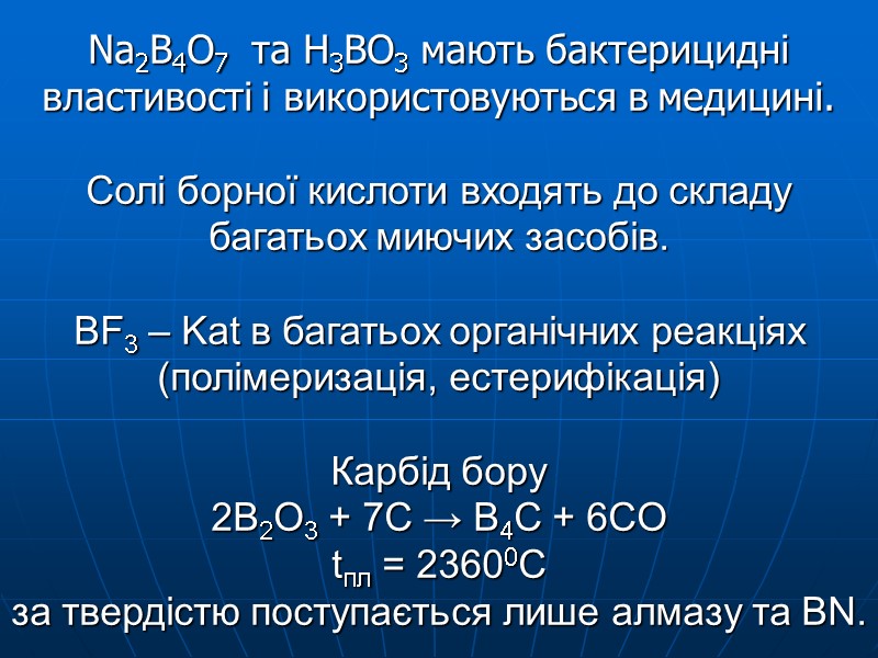Na2B4O7  та Н3ВО3 мають бактерицидні властивості і використовуються в медицині.   Солі